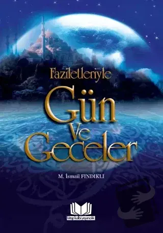 Faziletleriyle Gün ve Geceler - M. İsmail Fındıklı - Kitap Kalbi Yayın