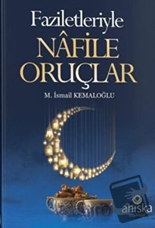 Faziletleriyle Nafile Oruçlar, M. İsmail Kemaloğlu, Ahıska Yayınevi, F