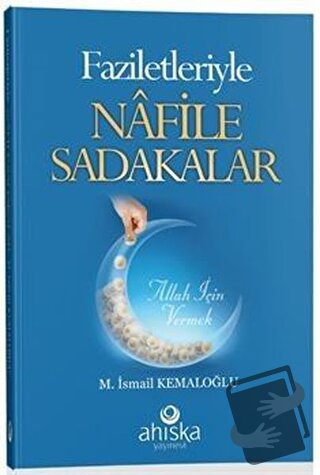 Faziletleriyle Nafile Sadakalar, M. İsmail Kemaloğlu, Ahıska Yayınevi,