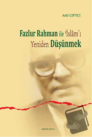 Fazlur Rahman ile İslam'ı Yeniden Düşünmek - Adil Çiftçi - Ankara Okul