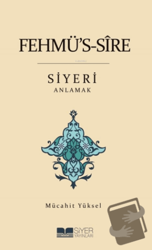 Fehmü's-Sire Siyeri Anlamak - Mücahit Yüksel - Siyer Yayınları - Fiyat