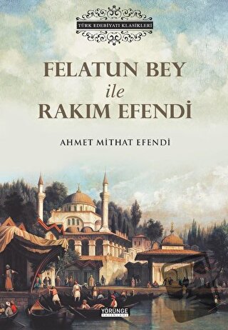 Felatun Bey İle Rakım Efendi - Ahmet Mithat Efendi - Yörünge Yayınları