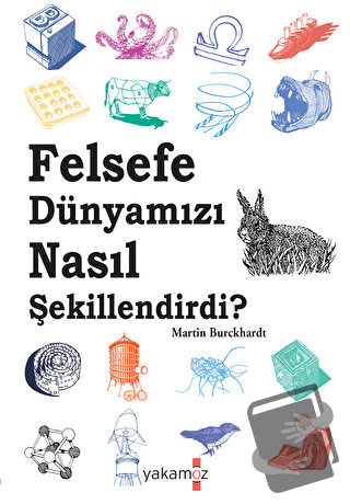 Felsefe Dünyamızı Nasıl Şekillendirdi ? - Martin Burckhardt - Yakamoz 