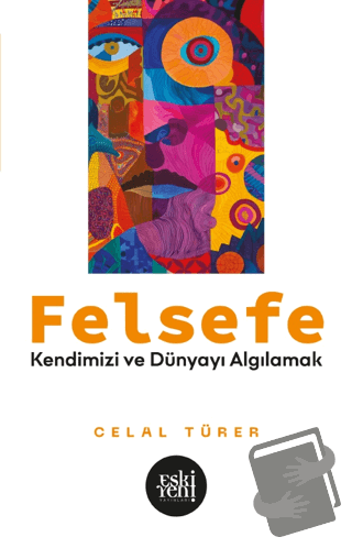 Felsefe - Kendimizi ve Dünyayı Algılamak - Celal Türer - Eski Yeni Ya