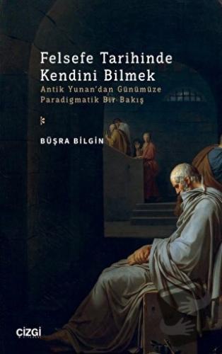 Felsefe Tarihinde Kendini Bilmek - Büşra Bilgin - Çizgi Kitabevi Yayın