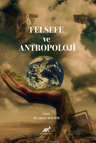 Felsefe ve Antropoloji - Ahmet Alkayış - Paradigma Akademi Yayınları -