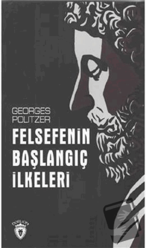 Felsefenin Başlangıç İlkeleri - Georges Politzer - Dorlion Yayınları -