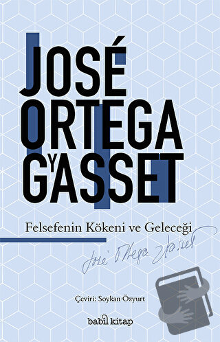 Felsefenin Kökeni ve Geleceği - Jose Ortega y Gasset - Babil Kitap - F