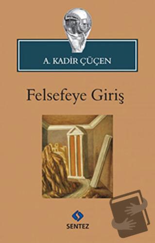 Felsefeye Giriş - A. Kadir Çüçen - Sentez Yayınları - Fiyatı - Yorumla