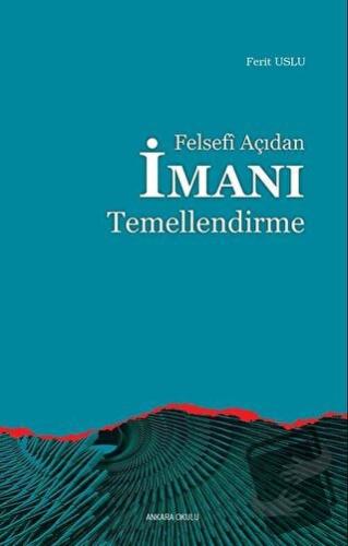 Felsefi Açıdan İmanı Temellendirme - Ferit Uslu - Ankara Okulu Yayınla