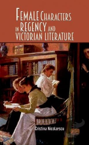 Female Characters in Regency and Victorian Literature - Cristina Nicol