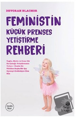 Feministin Küçük Prenses Yetiştirme Rehberi - Devorah Blachor - Hep Ki