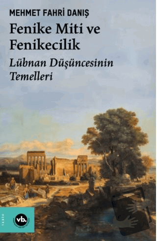 Fenike Miti ve Fenikecilik - Lübnan Düşüncesinin Temelleri - Mehmet Fa