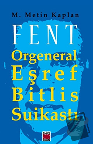 Fent: Orgeneral Eşref Bitlis Suikastı - M. Metin Kaplan - Elips Kitap 