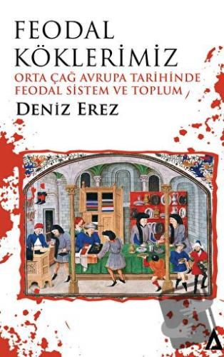 Feodal Köklerimiz – Orta Çağ Avrupa Tarihinde Feodal Sistem ve Toplum 