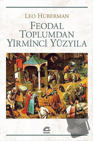 Feodal Toplumdan Yirminci Yüzyıla - Leo Huberman - İletişim Yayınevi -