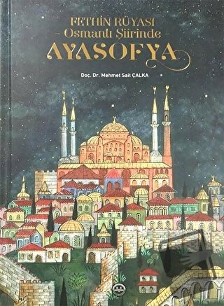 Fethin Rüyası Osmanlı Şiirinde Ayasofya (Ciltli) - Mehmet Sait Çalka -