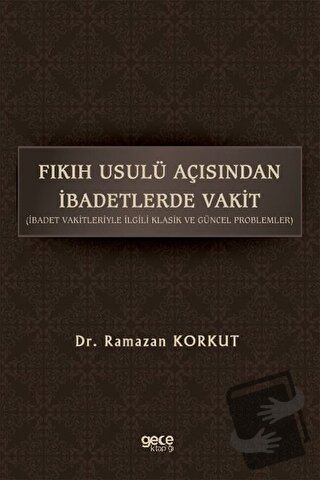 Fıkıh Usulü Açısından İbadetlerde Vakit - Ramazan Korkut - Gece Kitapl