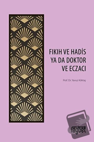 Fıkıh ve Hadis Ya Da Doktor ve Eczacı - Yavuz Köktaş - Rağbet Yayınlar