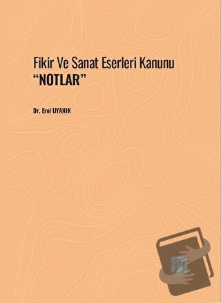 Fikir Ve Sanat Eserleri Kanunu ''Notlar'' - Erol Uyanık - Gazi Kitabev