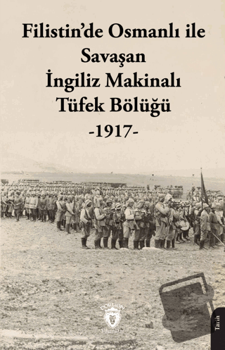 Filistin’de Osmanlı ile Savaşan İngiliz Makinalı Tüfek Bölüğü - 1917 -