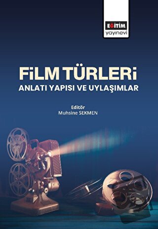 Film Türleri Anlatı Yapısı ve Uylaşımlar - Muhsine Sekmen - Eğitim Yay