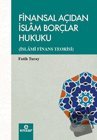 Finansal Açıdan İslam Borçlar Hukuku - Fatih Turay - Ensar Neşriyat - 