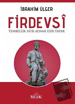 Firdevsi - Tembellik Hür Adamı Esir Yapar - İbrahim Ülger - Ulak Yayın