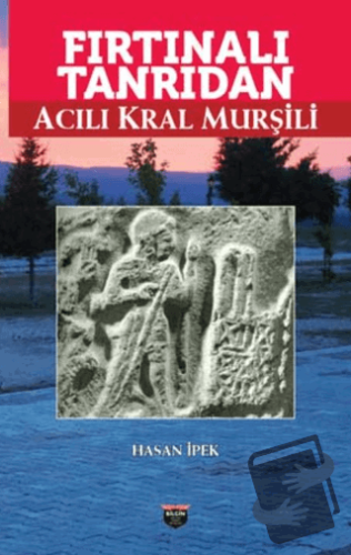 Fırtınalı Tanrıdan Acılı Kral Murşili - Hasan İpek - Bilgin Kültür San