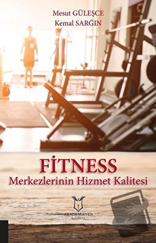 Fitness Merkezlerinin Hizmet Kalitesi - Kemal Sarğın - Akademisyen Kit