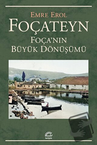 Foçateyn - Foça'nın Büyük Dönüşümü - Emre Erol - İletişim Yayınevi - F