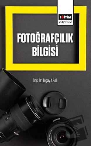 Fotoğrafçılık Bilgisi - Tugay Arat - Eğitim Yayınevi - Ders Kitapları 