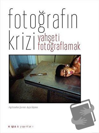 Fotoğrafın Krizi: Vahşeti Fotoğraflamak - Geoffrey Batchen - Espas Kur