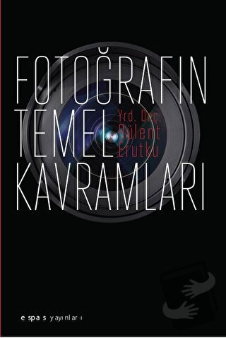 Fotoğrafın Temel Kavramları - Bülent Erutku - Espas Kuram Sanat Yayınl