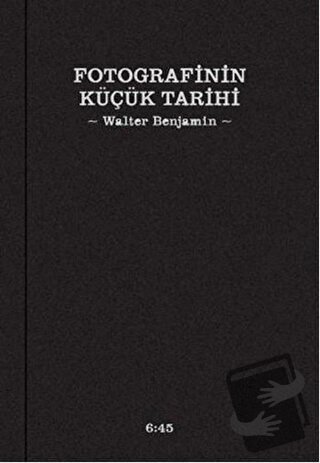 Fotografinin Küçük Tarihi (Ciltli) - Walter Benjamin - Altıkırkbeş Yay