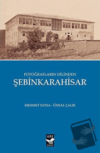 Fotoğrafların Dilinden Şebinkarahisar - Mehmet Fatsa - Arı Sanat Yayın