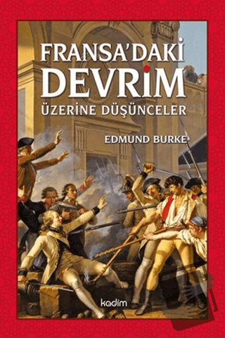 Fransa'daki Devrim Üzerine Düşünceler - Edmund Burke - Kadim Yayınları