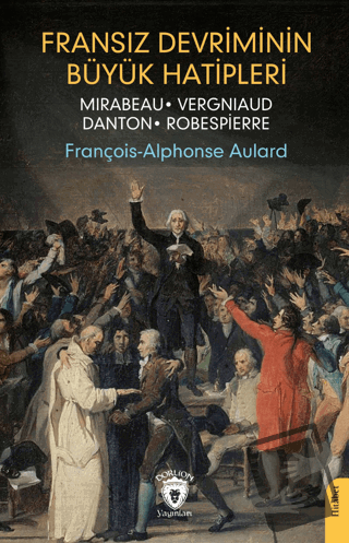 Fransız Devriminin Büyük Hatipleri Mirabeau - Vergniaud - Danton - Rob