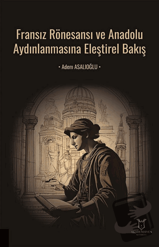 Fransız Rönesansı ve Anadolu Aydınlanmasına Eleştirel Bakış - Adem Asa