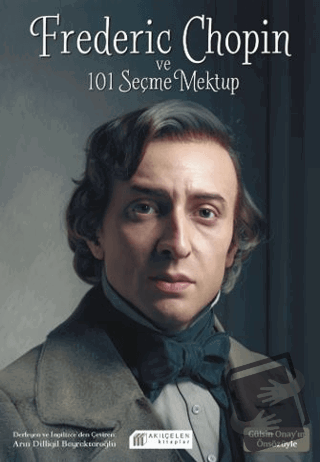 Frederic Chopin ve 101 Seçme Mektup - Arın Dilligil Bayraktaroğlu - Ak