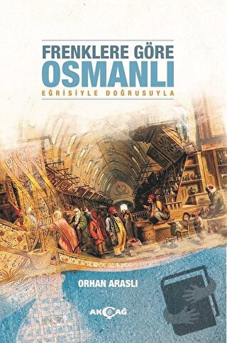 Frenklere Göre Osmanlı - Orhan Araslı - Akçağ Yayınları - Fiyatı - Yor