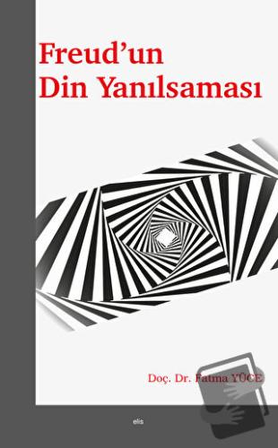 Freud’un Din Yanılsaması - Fatma Yüce - Elis Yayınları - Fiyatı - Yoru