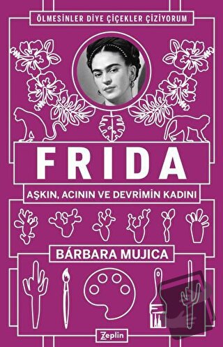 Frida: Aşkın Acının ve Devrimin Kadını - Barbara Mujica - Zeplin Kitap