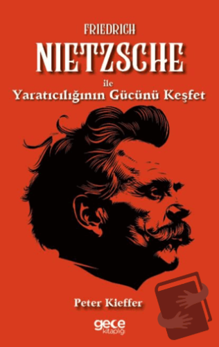 Friedrich Nietzsche ile Yaratıcılığın Gücünü Keşfet - Peter Kieffer - 