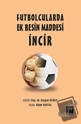 Futbolcularda Ek Besin Maddesi İncir - Alper Kartal - Gazi Kitabevi - 