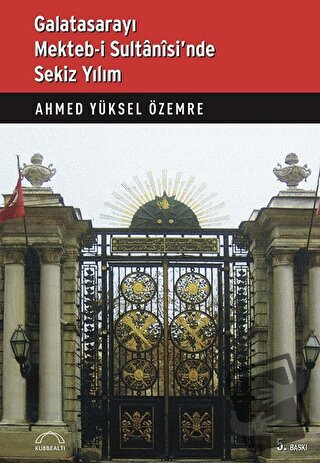 Galatasarayı Mekteb-i Sultanisi’nde Sekiz Yılım - Ahmed Yüksel Özemre 