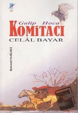 Galip Hoca Komitacı Celal Bayar - Burhanettin Bilmez - Art Basın Yayın