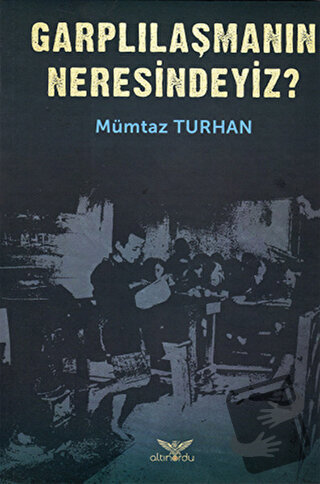 Garplılaşmanın Neresindeyiz? - Mümtaz Turhan - Altınordu Yayınları - F