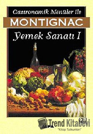 Gastronomik Menüler İle Montignac Yemek Sanatı 1 - Michel Montignac - 