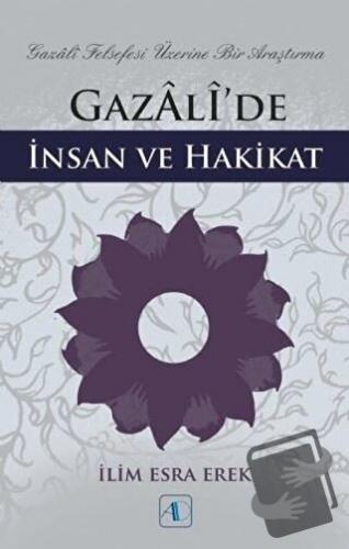 Gazali’de İnsan ve Hakikat - İlim Esra Erek - Aktif Düşünce Yayınları 